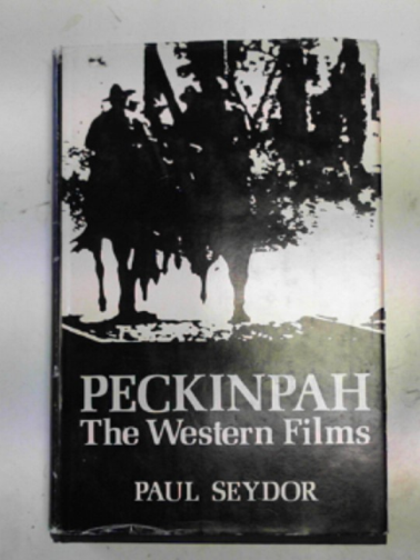SEYDOR, Paul - Peckinpah: the Western films