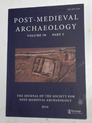 BROOKS, Alasdair (ed) - Post-Medieval Archaeology: the journal of the Society for Post-Medieval Archaeology, volume 50, part 2, 2016