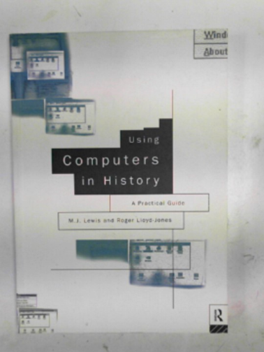 LEWIS, M.J. - Using computers in history: a practical guide
