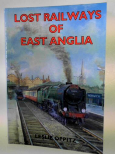 OPPITZ, Leslie - Lost railways of East Anglia