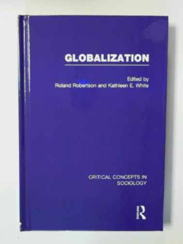 ROBERTSON, Roland & WHITE, Kathleen, E (eds) - Globalization: critical concepts in sociology, volume I: analytical perspectives