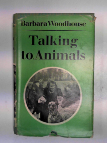WOODHOUSE, Barbara - Talking to animals