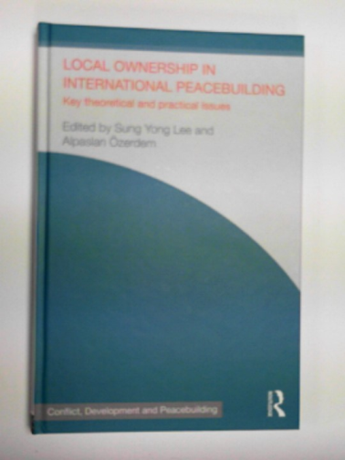 LEE, Sung Yong & OZERDEM, Alpaslan (Eds.) - Local ownership in international peacebuilding: key theoretical and practical issues