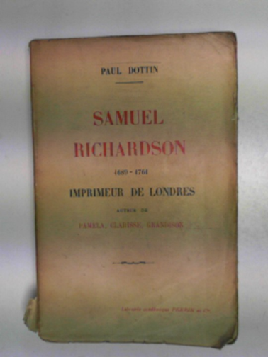 DOTTIN, Paul - Samuel Richardson, 1689-1761, imprimeur de Londres, auteur de Pamela, Clarisse et Grandison.