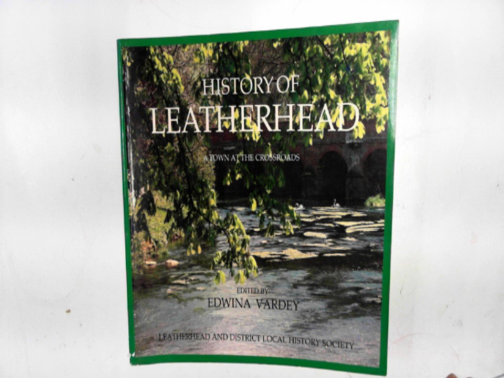 VARDEY, EDwina (ed) - History of Leatherhead: a town at the crossroads