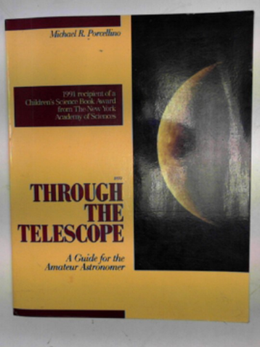 PORCELLINO, Michael R - Through the telescope: a guide for the amateur astronomer