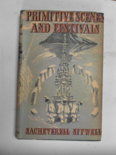 SITWELL, Sacheverell - Primitive scenes and festivals