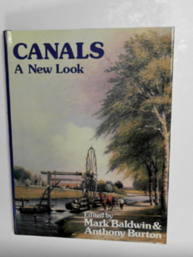 BALDWIN, Mark & BURTON, Anthony (eds) - Canals: a new look: studies in honour of Charles Hadfield