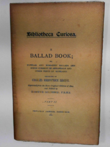 SHARPE, Charles Kirkpatrick - A ballad book: or, popular and romantic ballads and songs current in Annandale and other parts of Scotland, Part II