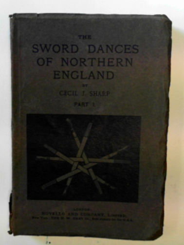 SHARP, Cecil J - The sword dances of Northern England together with the Horn Dance of Abbots Bromley