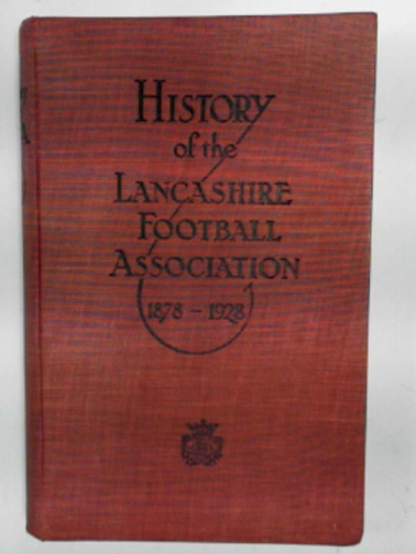 SUTCLIFFE, C.E. & HARGREAVES, F. - History of the Lancashire Football Association 1878 - 1928