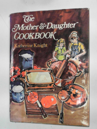 KNIGHT, Katherine - The mother & daughter cookbook