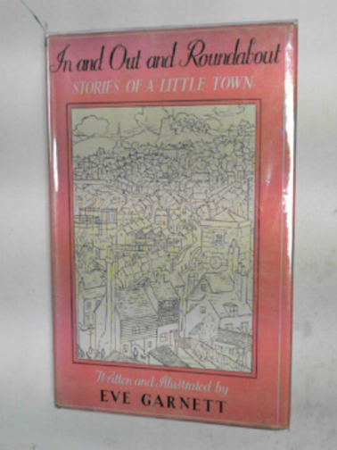 GARNETT, Eve - In and out and roundabout: stories of a little town