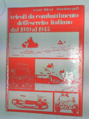 FALESSI, Cesare & PAFI, Benedetto - Veicoli da combattimento dell'sercito Italiano dal 1939 al 1945