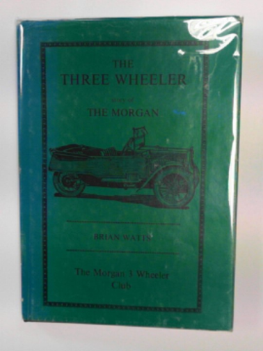 WATTS, Brian - The three-wheeler: the story of the Morgan