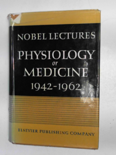  - Nobel lectures: Physiology or medicine 1942-1962