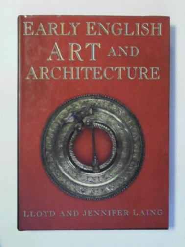 LAING, Lloyd & LAING, Jennifer - Early English art and architecture: archaeology and society