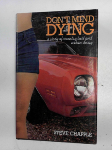 CHAPPLE, Steve - Don't mind dying: a story of country lust and urban decay