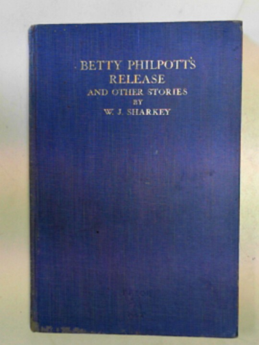 SHARKEY, W.J. - Betty Philpott's release, and other stories