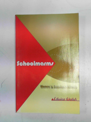 WALSH, Edwina - Schoolmarms: women in America's schools