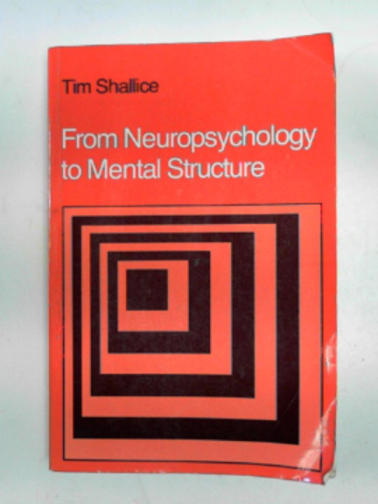 SHALLICE, Tim - From neuropsychology to mental structure