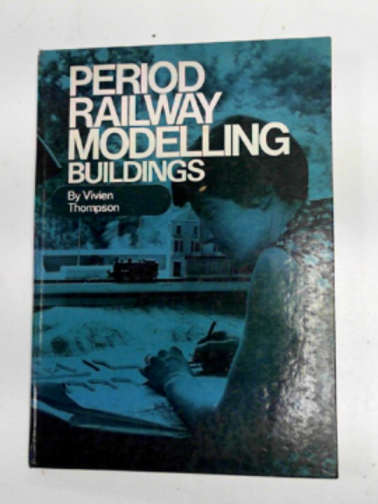 THOMPSON, Vivien - Period railway modelling: buildings