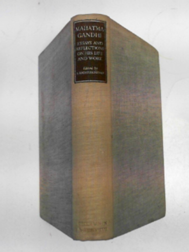 RADHAKRISHNAN, S (ed) - Mahatma Gandhi: essays and reflections on his life and work, presented to him on his sevcenetieth birthday October 2nd, 1939