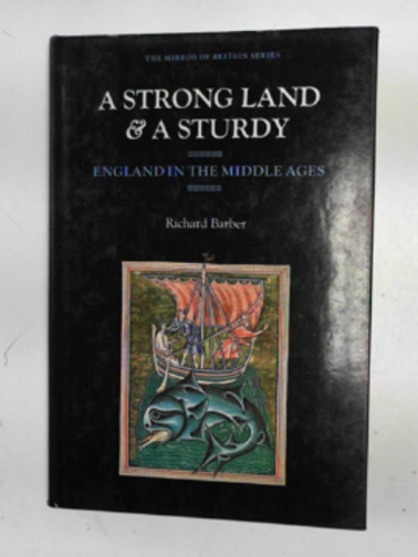 BARBER, Richard - A strong land and a sturdy: England in the Middle Ages