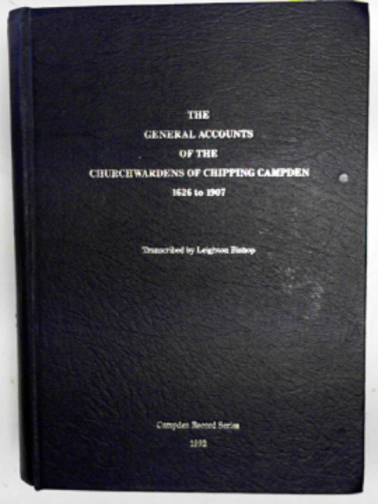 BISHOP, Leighton - The General Accounts of the Churchwardens of Chipping Campden, 1626 to 1907