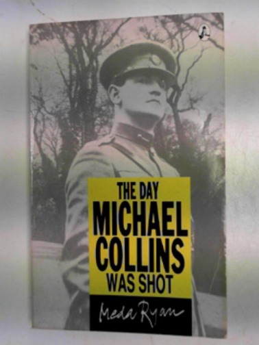 RYAN, Meda - The day Michael Collins was shot