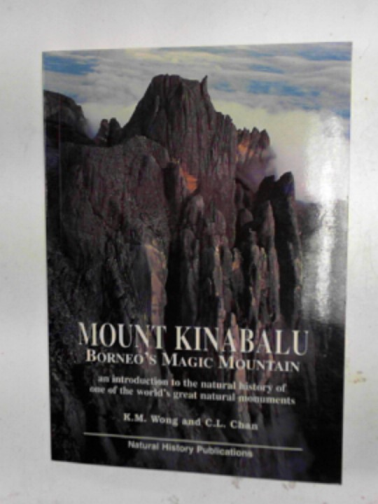 CHAN, C. L. & WONG, K.M. - Mount Kinabalu, Borneo's magic mountain: an introduction to the natural history of one of the world's great natural monuments