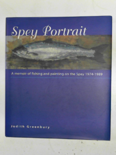 GREENBURY, Judith - Spey portrait: a memoir of fishing and painting on the Spey 1974-1989