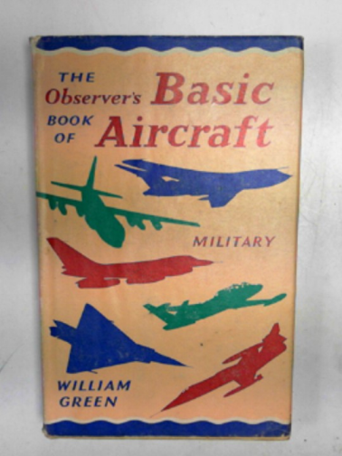 GREEN, William - The Observer's basic book of aircraft: military