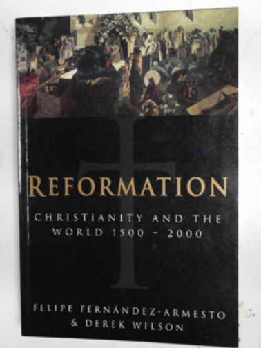 FERNANDEZ-ARMESTO, Felipe & WILSON, Derek - Reformation: Christianity and the world, 1500-2000