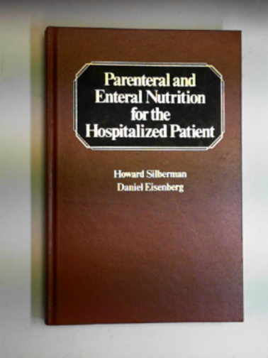 SILBERMAN, Howard & EISENBERG, Daniel - Parenteral and enteral nutrition for the hospitalized patient