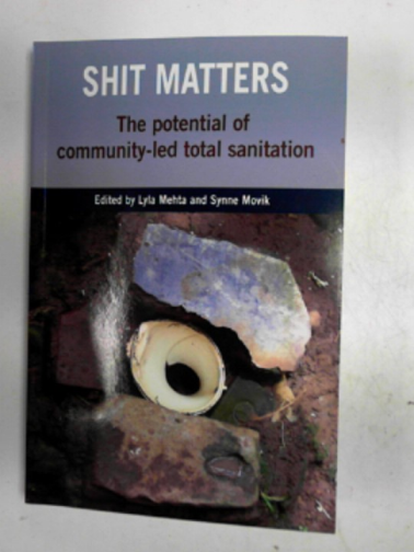 MEHTA, Lyla & MOVIK, Synne - Shit matters: the potential of community-led total sanitation