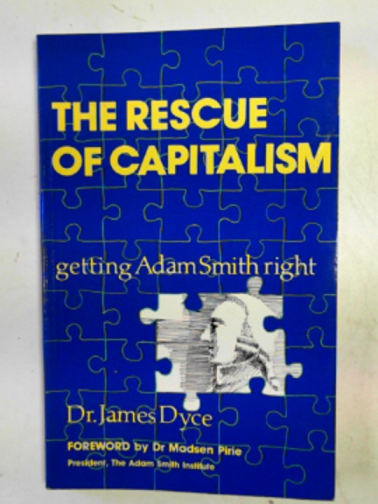 DYCE, James M. - The rescue of Capitalism: getting Adam Smith right