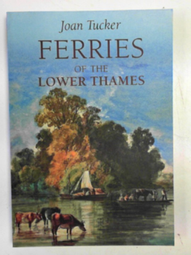 TUCKER, Joan - Ferries of the Lower Thames
