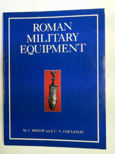 BISHOP, M.C. & COULSTON, J.C. - Roman military equipment from the Punic Wars to the Fall of Rome