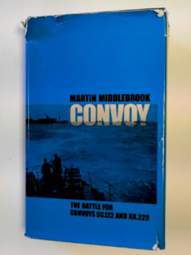 MIDDLEBROOK, Martin - Convoy: the battle for Convoys SC.122 and HX.229
