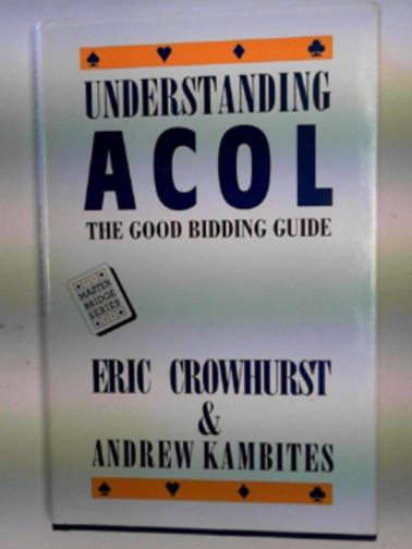CROWHURST, Eric & KAMBITES, Andrew - Understanding Acol: the good bidding guide