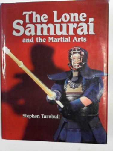 TURNBULL, Stephen - The lone Samurai and the martial arts
