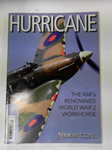 CHORLTON, Martyn (Ed) - Hurricane: the RAF's renowned World War II workhorse