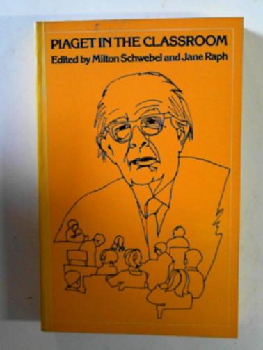 SCHWEBEL, Milton & RAPH, Jane (eds) - Piaget in the classroom