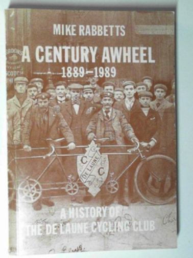 RABBETTS, Mike - A century awheel 1889-1989:  a history of the De Laune Cycling Club