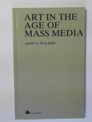 WALKER, John A. - Art in the age of mass media