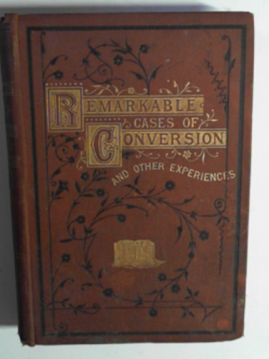 PHILLIPS, John Richardson - Remarkable cases of conversion and other experiences showing the value of faith in the Faithful Promiser: a study for the saved and the unsaved