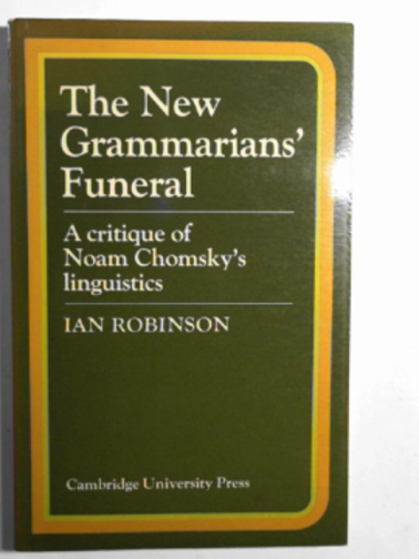ROBINSON, Ian - The new grammarians' funeral: a critique of Noam Chomsky's linguistics