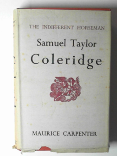 CARPENTER, Maurice - The indifferent horseman: the divine comedy of Samuel Taylor Coleridge
