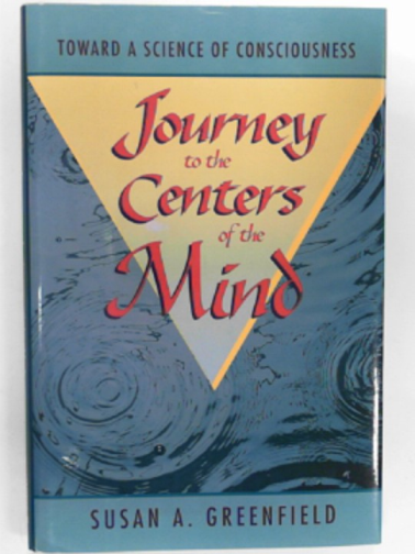 GREENFIELD, Susan A - Journey to the centers of the mind: toward a science of consciousness